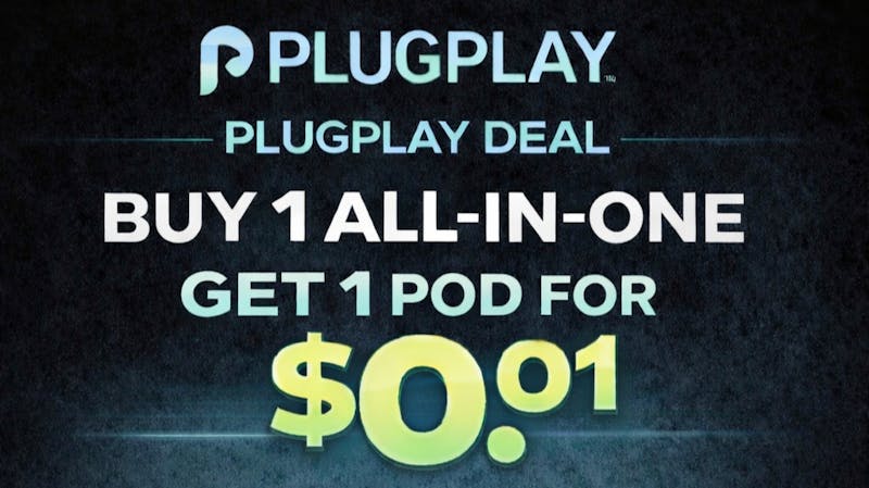 THESE DAYS PLUGPLAY BUY ONE ALL IN ONE GET A POD FOR $0.01