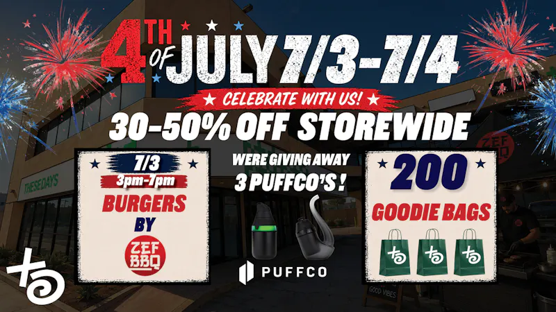 THESE DAYS DISPENSARY - NORTHRIDGE 4TH OF JULY 30-50% OFF STORE WIDE + GOODIE BAGS !