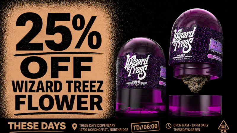 THESE DAYS NORTHRIDGE 25% OFF WIZARD TREEZ !