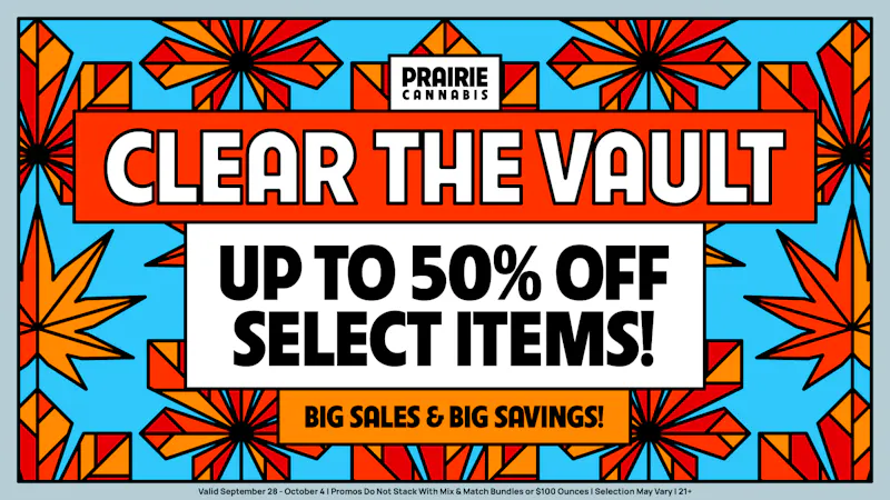 Prairie Cannabis - South Loop Up to 50% Off - Clear The Vault Sale with Prairie!