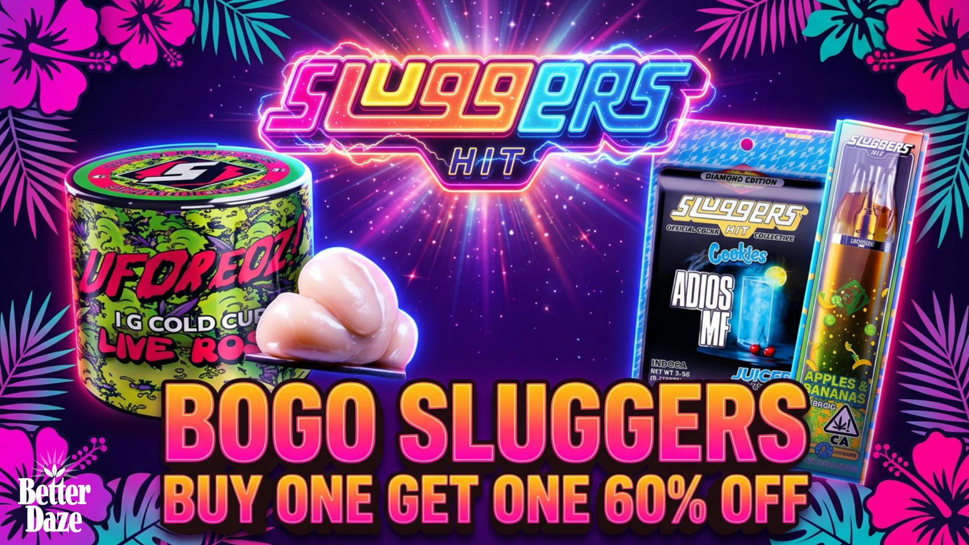 Better Daze Delivery - Covina STACK UP AND SAVE ON SLUGGERS!!!