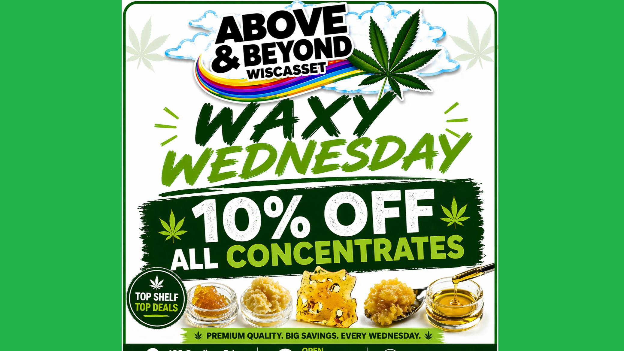 Above and Beyond - Wiscasset Waxy Wednesday! 10% Off Concentrates