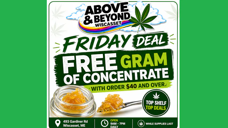 Above and Beyond - Wiscasset Free Gram Of Dabs w/ $40+ Purchase!