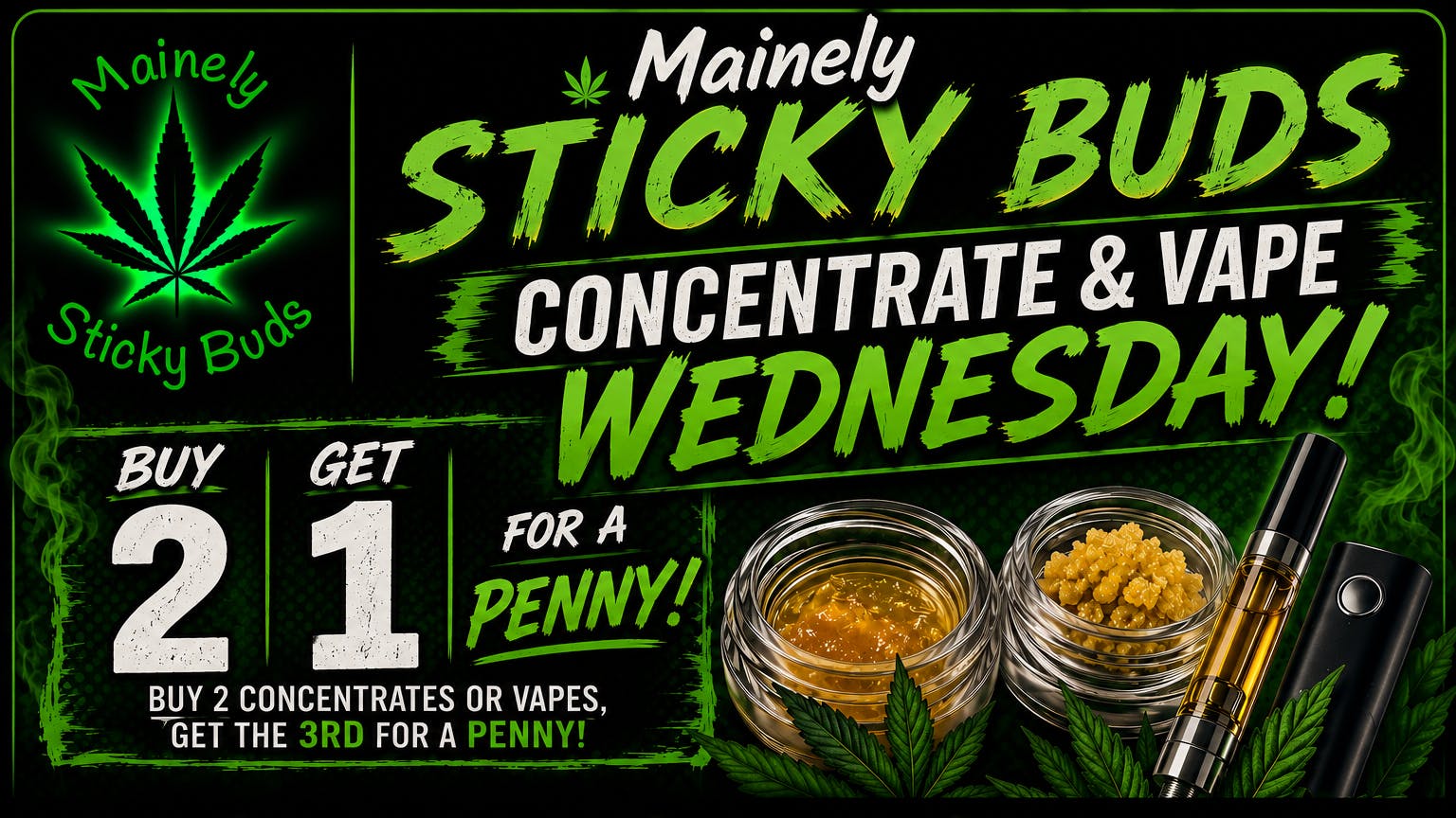 Mainely Sticky Buds Concentrate and Vape Wednesday! B2G1 for a penny!