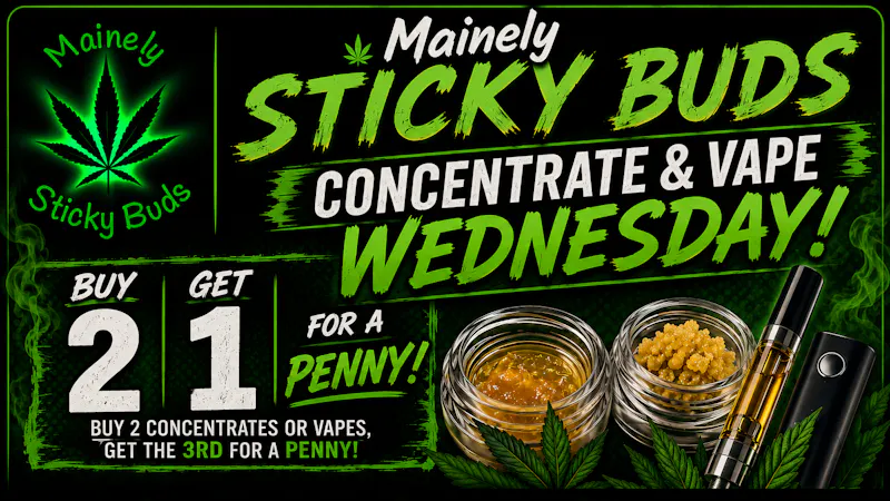 Mainely Sticky Buds Concentrate and Vape Wednesday! B2G1 for a penny!