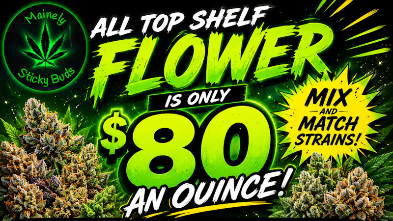 Mainely Sticky Buds $80 Ounces of top shelf flower!!!