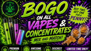 Mainely Sticky Buds BOGO on all Vapes and Concentrates! Mix and Match!