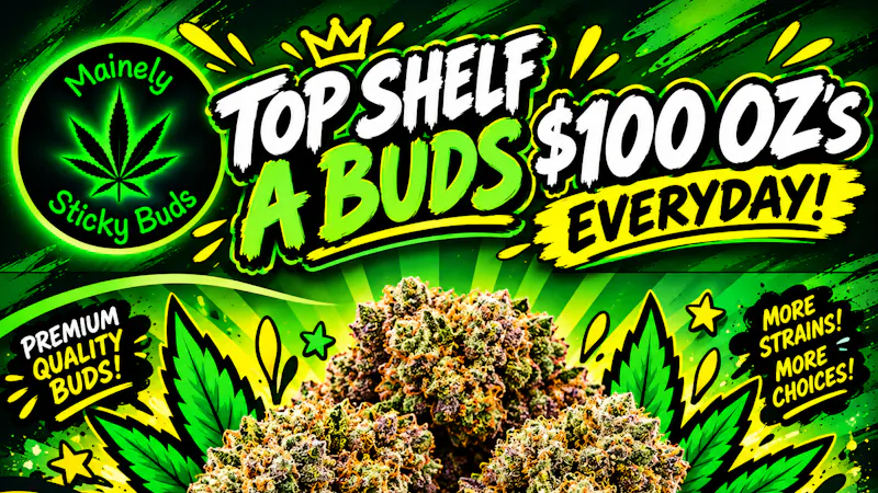 Mainely Sticky Buds $100 Top Shelf A Bud Ounces EVERYDAY!!!!