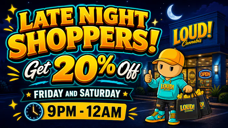 LOUD! Cannabis Late Night Shoppers Special!