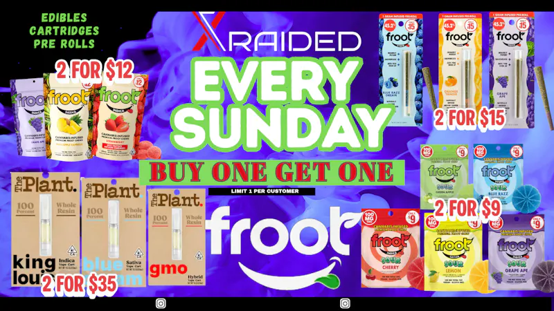 X Raided SUNDAY BOGO ON FROOT BRAND EDIBLE, PREROLLS & VAPE
