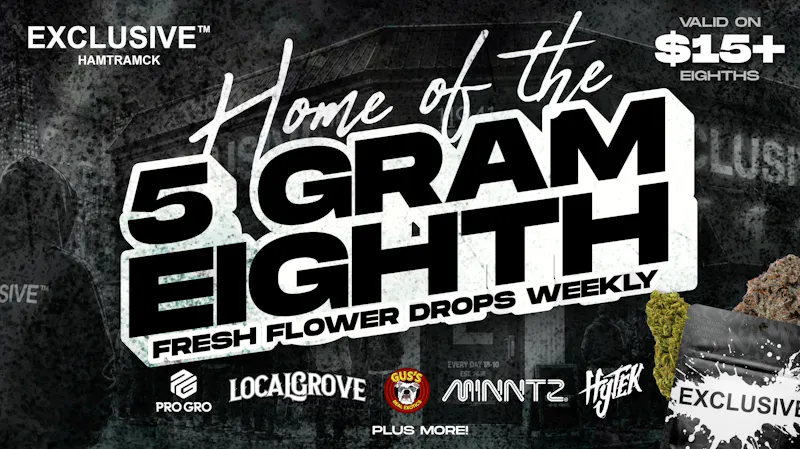 Exclusive Hamtramck - RECREATIONAL 21+ GET MORE WITH EXCLUSIVE !! Home of the 5g 1/8th!!