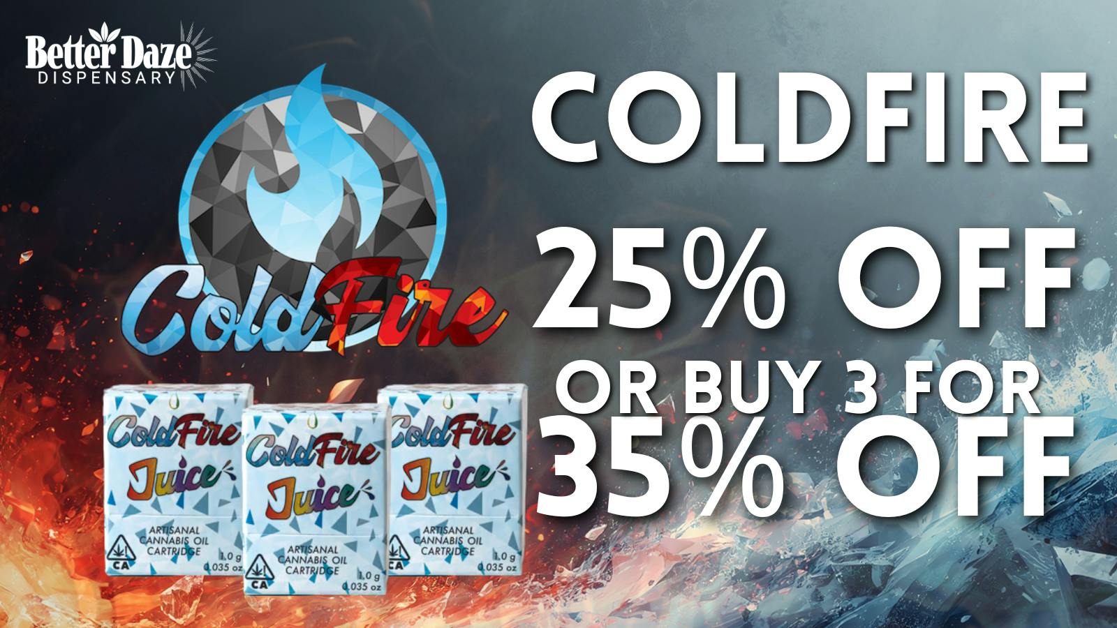 Better Daze Delivery - Covina Fire deals! Coldfire 25% OFF