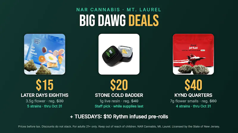 NAR Cannabis - Mount Laurel BIG DAWG DEALS: $15 8THS, $20 BADDER, $40 QTRS